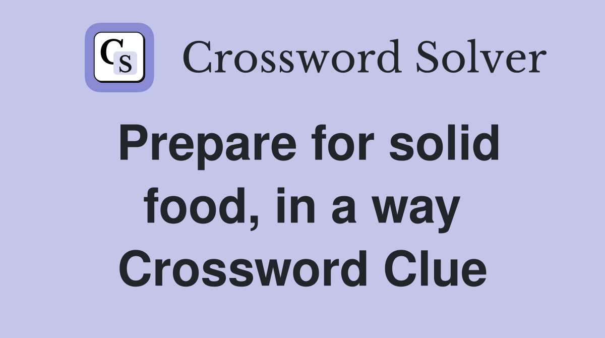 Prepare for solid food, in a way Crossword Clue