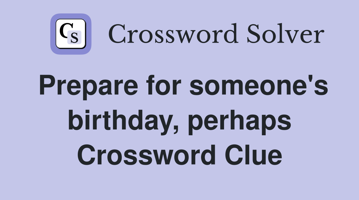 Prepare for someone's birthday, perhaps Crossword Clue