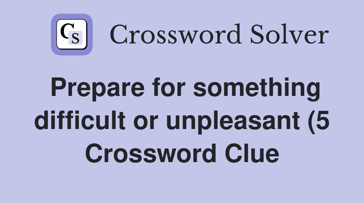 Prepare for something difficult or unpleasant (5) Crossword Clue Prepare for something difficult or unpleasant (5) Crossword Clue