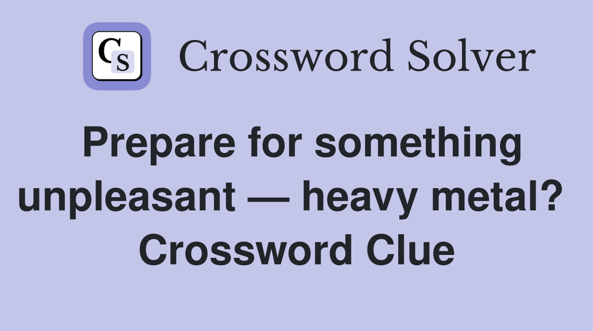 Prepare for something unpleasant — heavy metal?  Crossword Clue
