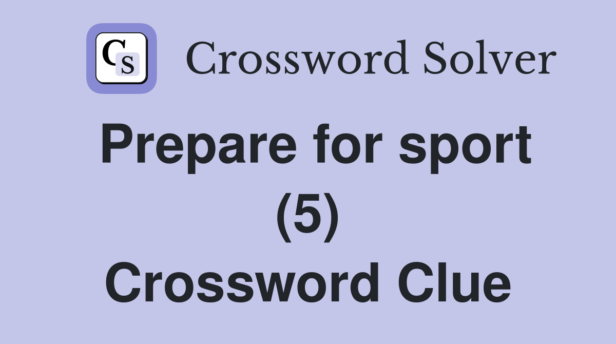 Prepare for sport (5) Crossword Clue