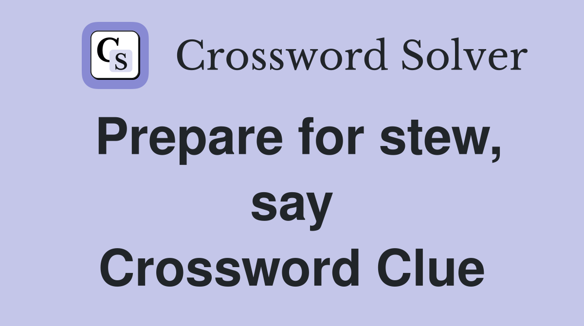 Prepare for stew, say Crossword Clue
