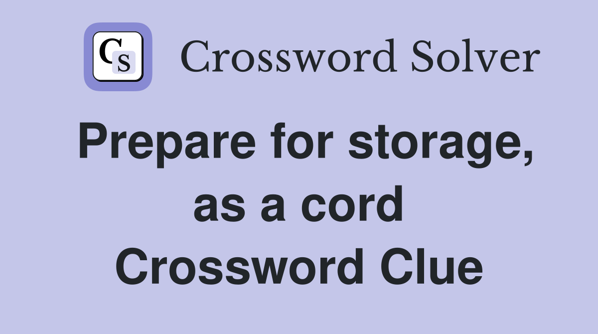 Prepare for storage, as a cord Crossword Clue