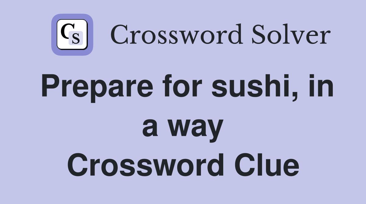 Prepare for sushi, in a way Crossword Clue