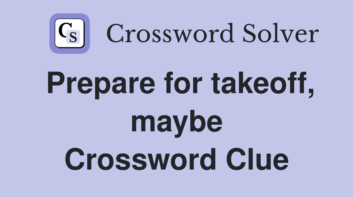 Prepare for takeoff, maybe Crossword Clue