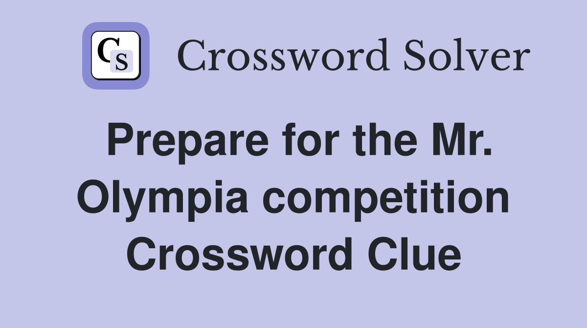 Prepare for the Mr. Olympia competition Crossword Clue