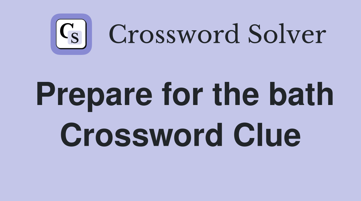 Prepare for the bath Crossword Clue