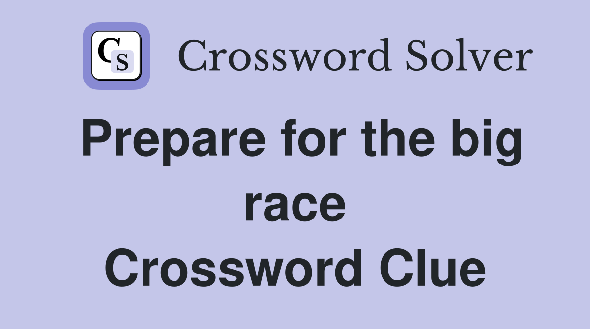 Prepare for the big race Crossword Clue