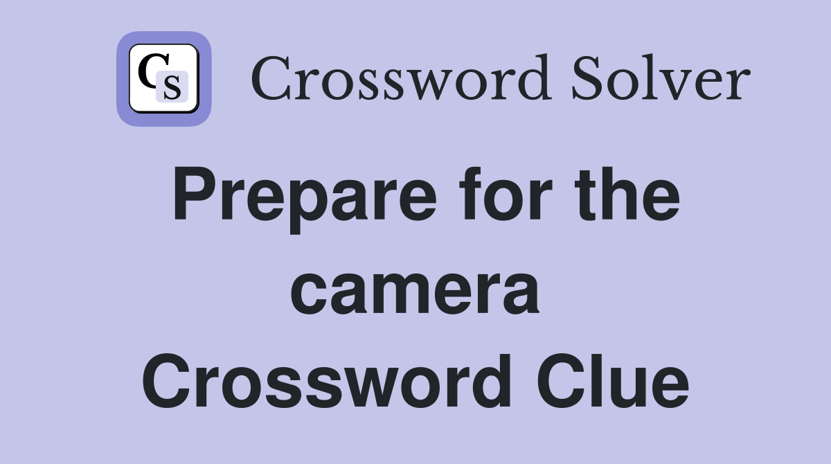 Prepare for the camera Crossword Clue