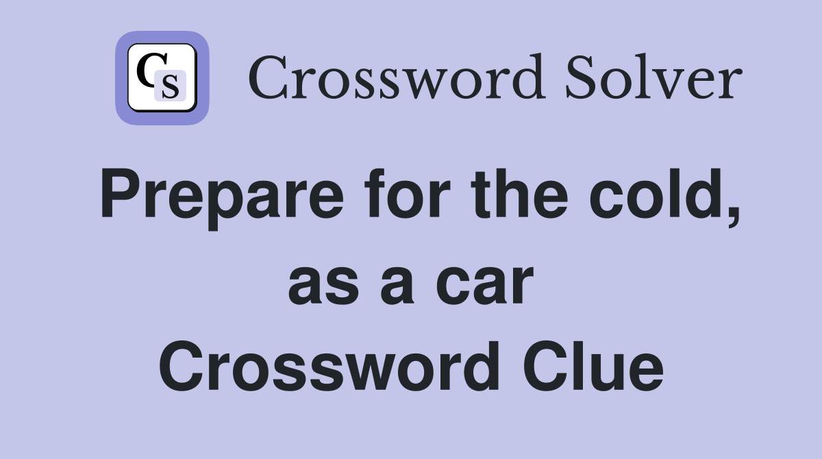 Prepare for the cold, as a car Crossword Clue