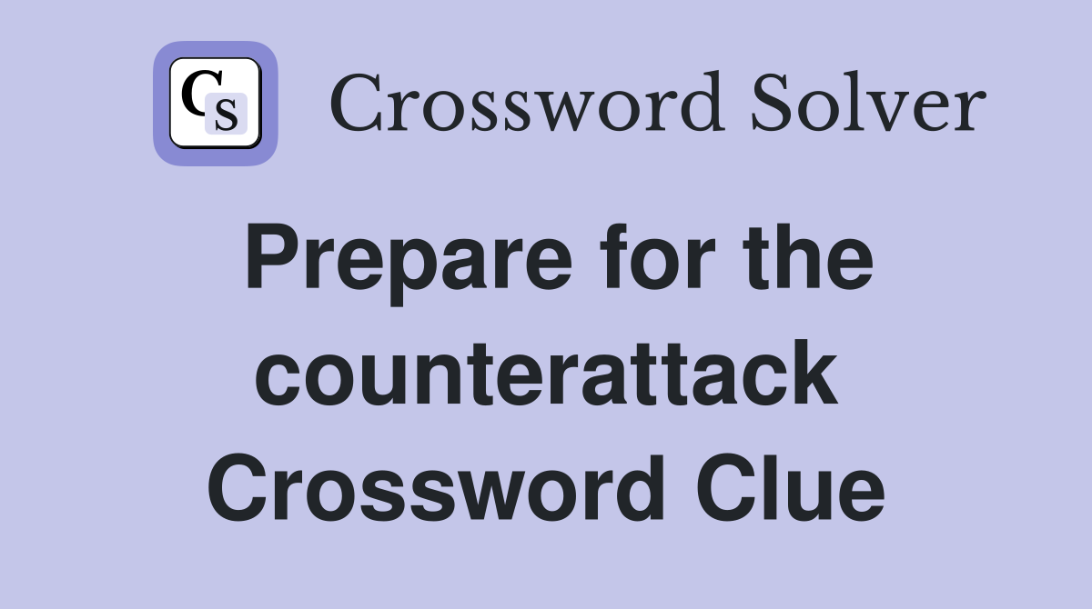 Prepare for the counterattack Crossword Clue