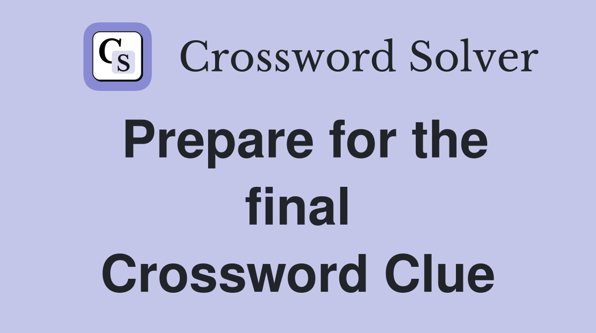 Prepare for the final Crossword Clue