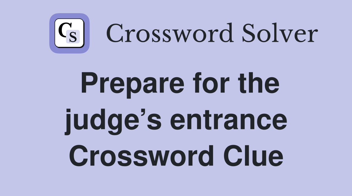 Prepare for the judge’s entrance Crossword Clue