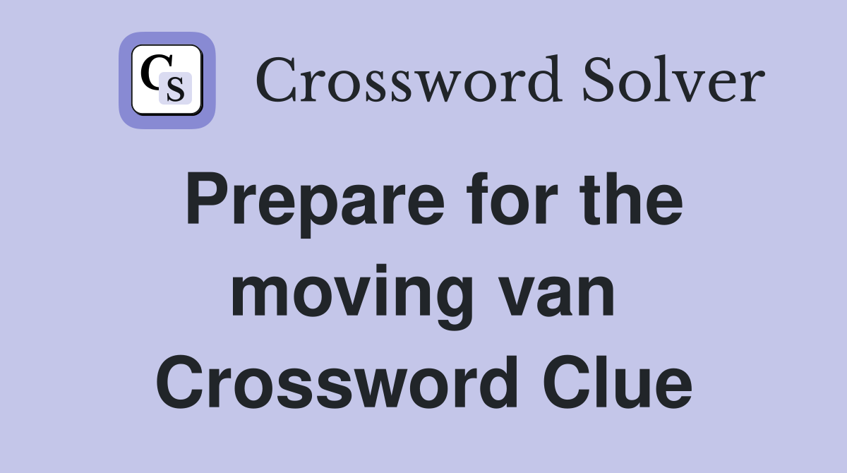 Prepare for the moving van Crossword Clue