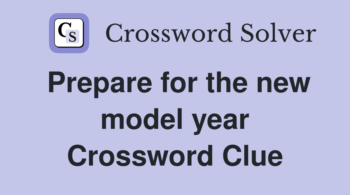 Prepare for the new model year Crossword Clue