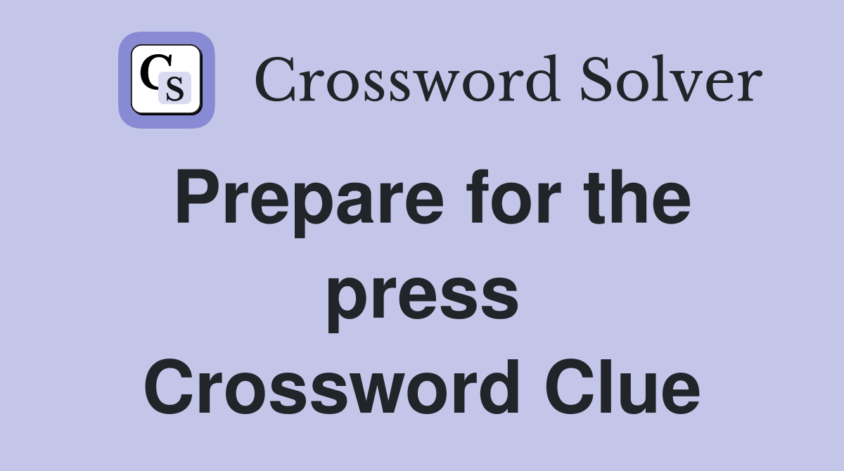 Prepare for the press Crossword Clue