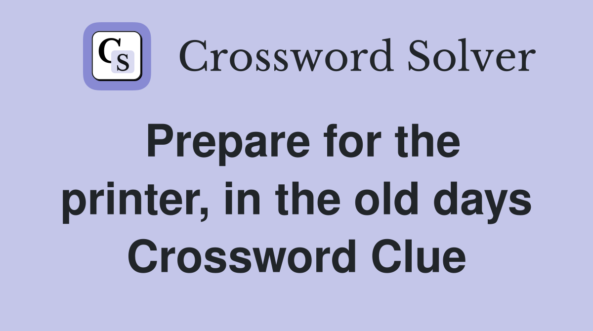 Prepare for the printer, in the old days Crossword Clue