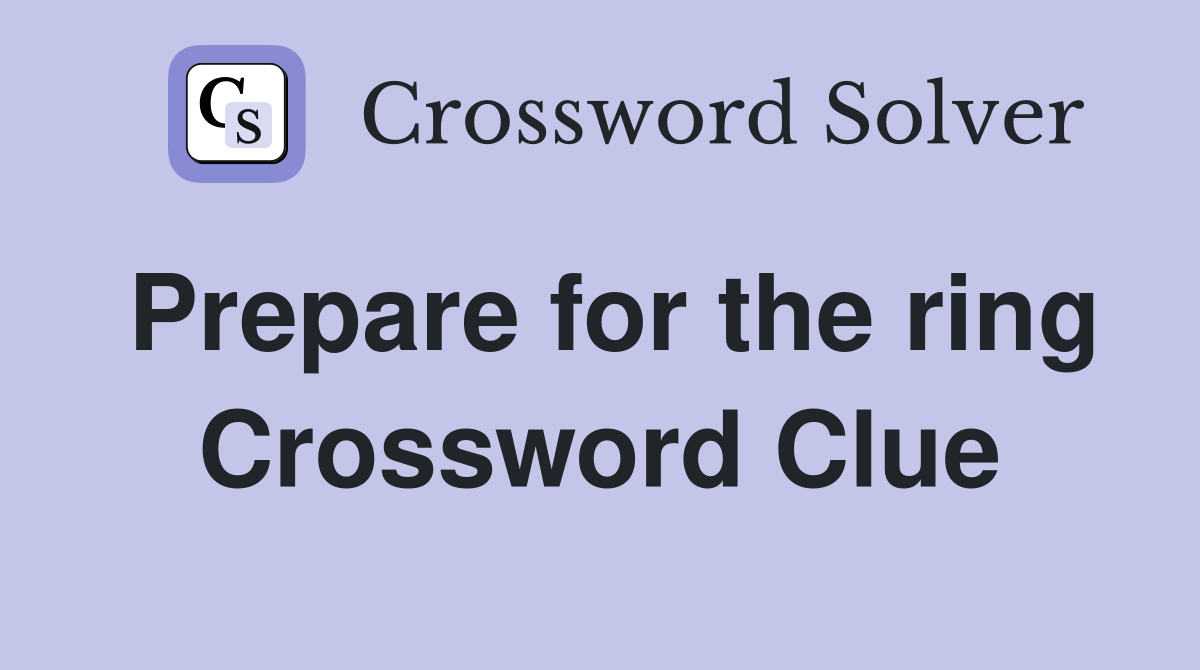 Prepare for the ring Crossword Clue