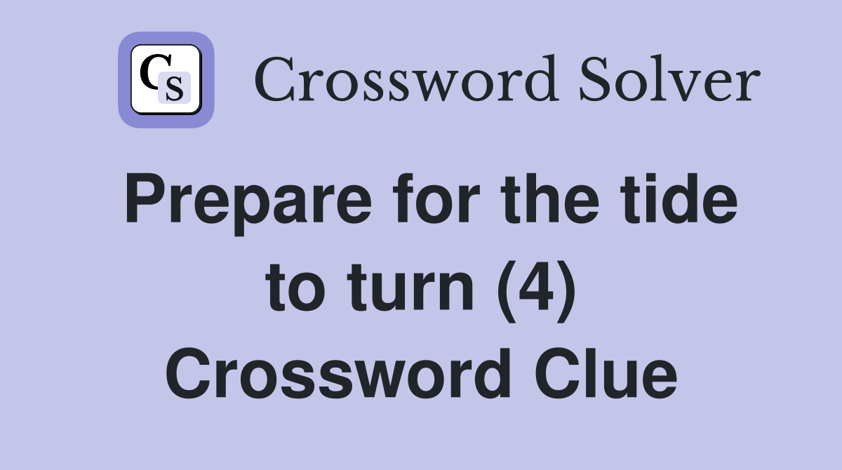 Prepare for the tide to turn (4) Crossword Clue