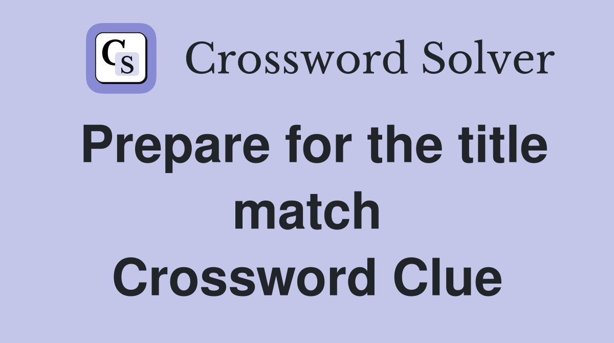 Prepare for the title match Crossword Clue