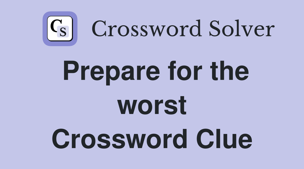 Prepare for the worst Crossword Clue