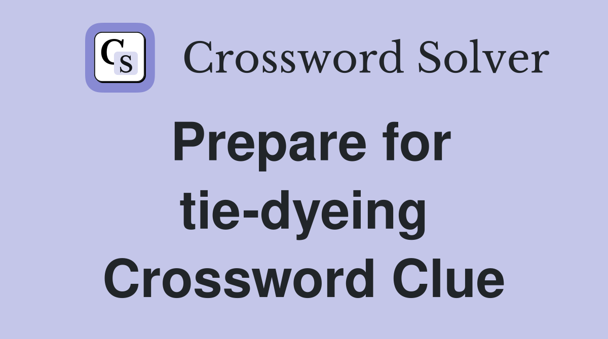Prepare for tie-dyeing Crossword Clue