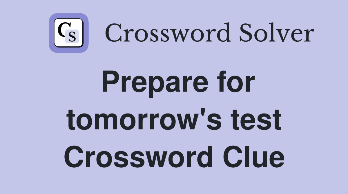 Prepare for tomorrow's test Crossword Clue