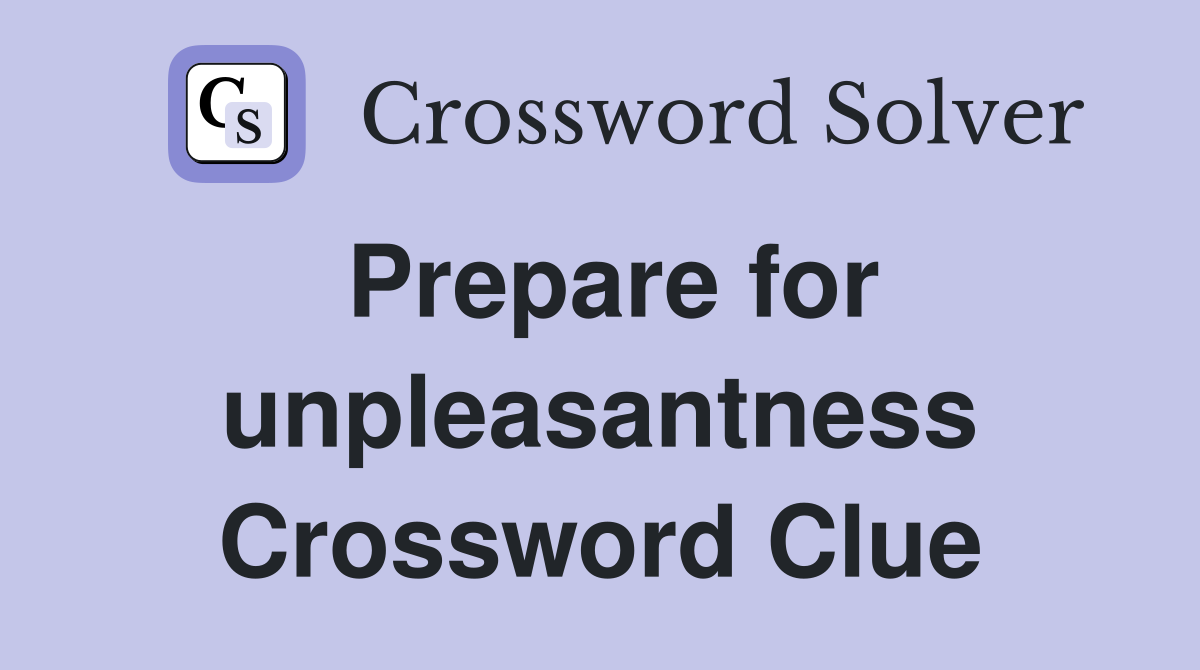 Prepare for unpleasantness Crossword Clue