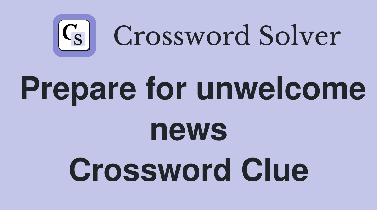 Prepare for unwelcome news Crossword Clue