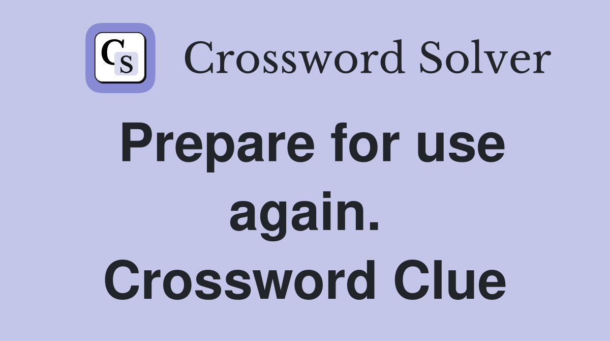 Prepare for use again. Crossword Clue