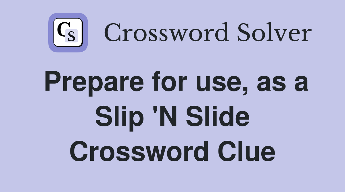 Prepare for use, as a Slip 'N Slide Crossword Clue