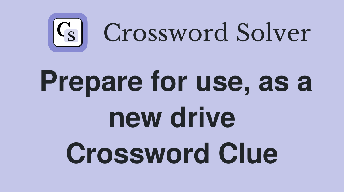 Prepare for use, as a new drive Crossword Clue