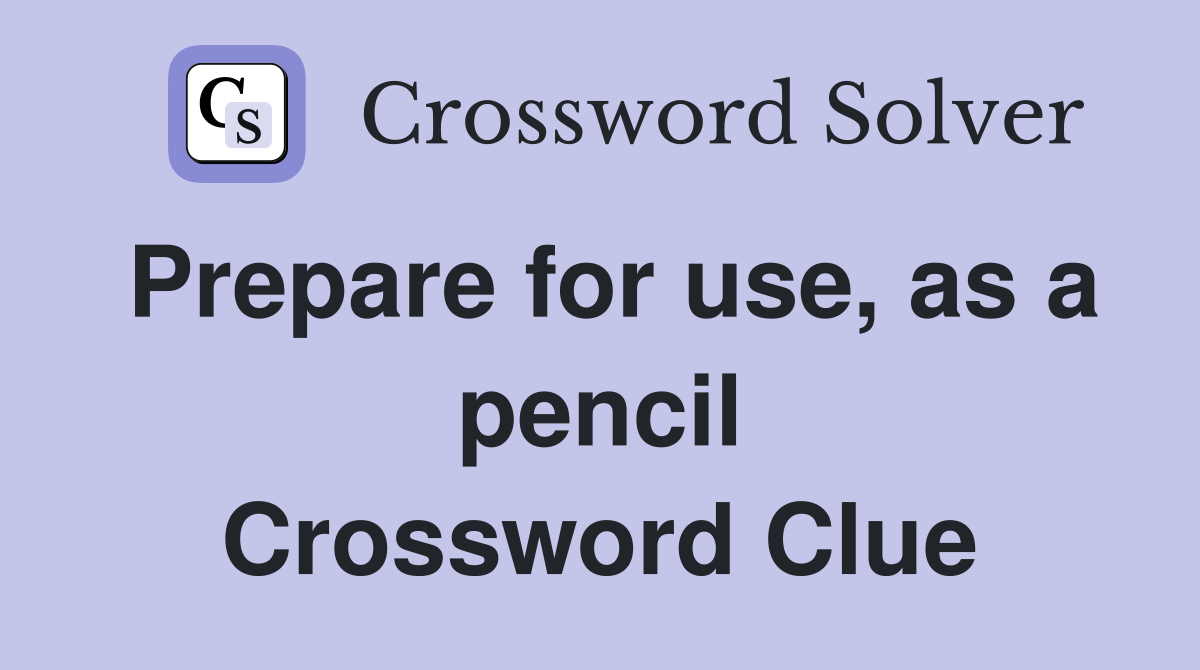 Prepare for use, as a pencil Crossword Clue