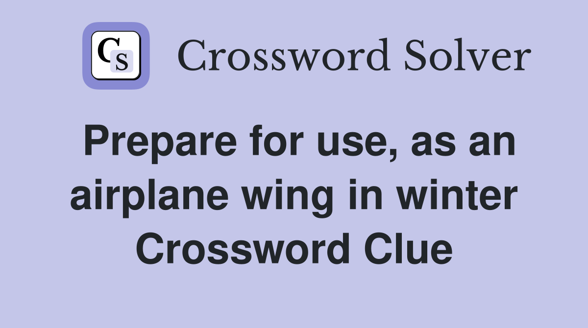 Prepare for use, as an airplane wing in winter Crossword Clue