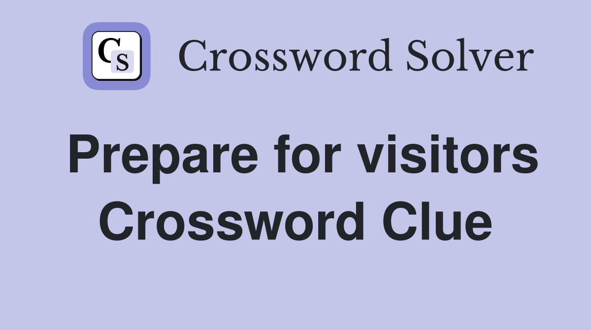 Prepare for visitors Crossword Clue