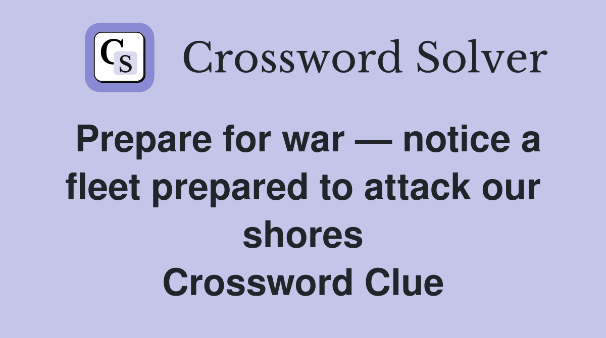 Prepare for war — notice a fleet prepared to attack our shores Crossword Clue