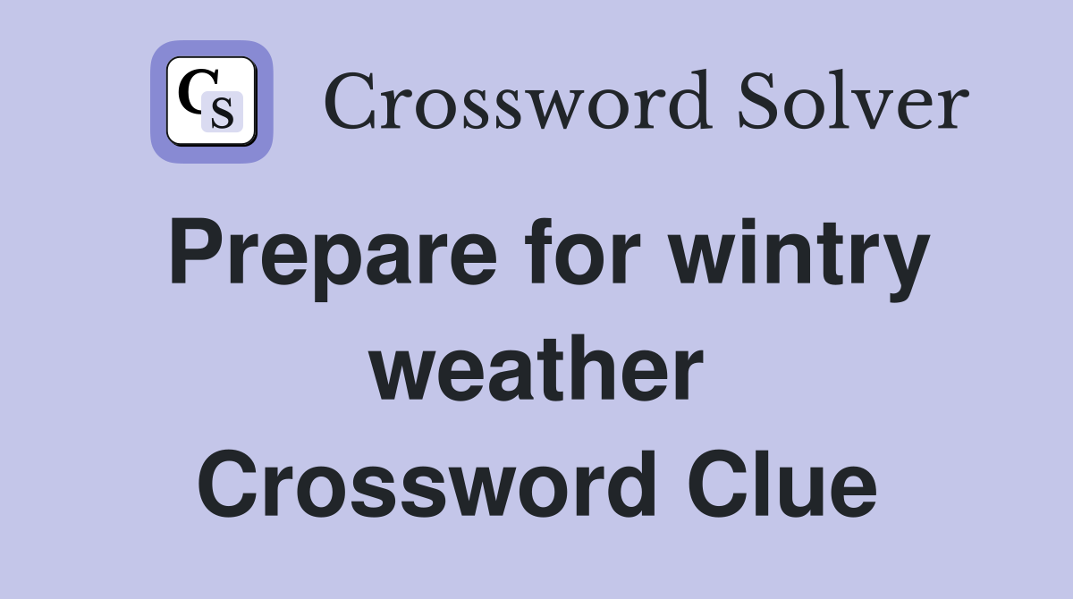 Prepare for wintry weather Crossword Clue