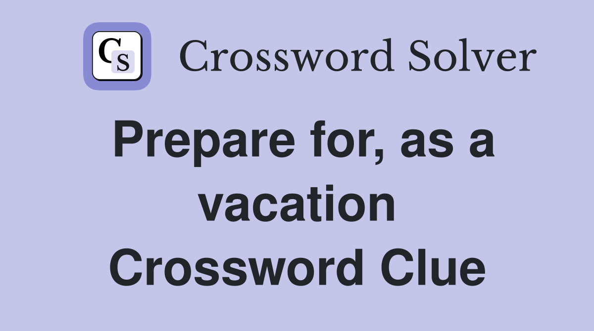 Prepare for, as a vacation Crossword Clue