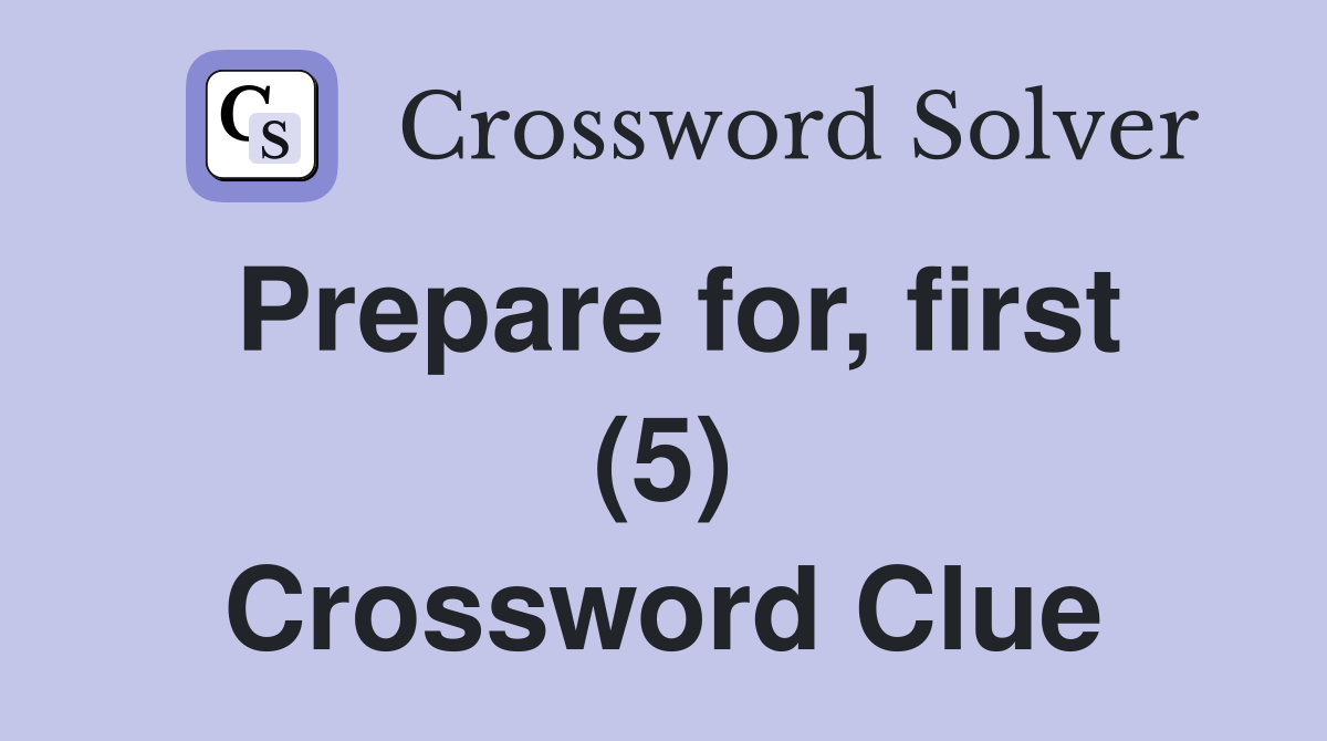 Prepare for, first (5) Crossword Clue