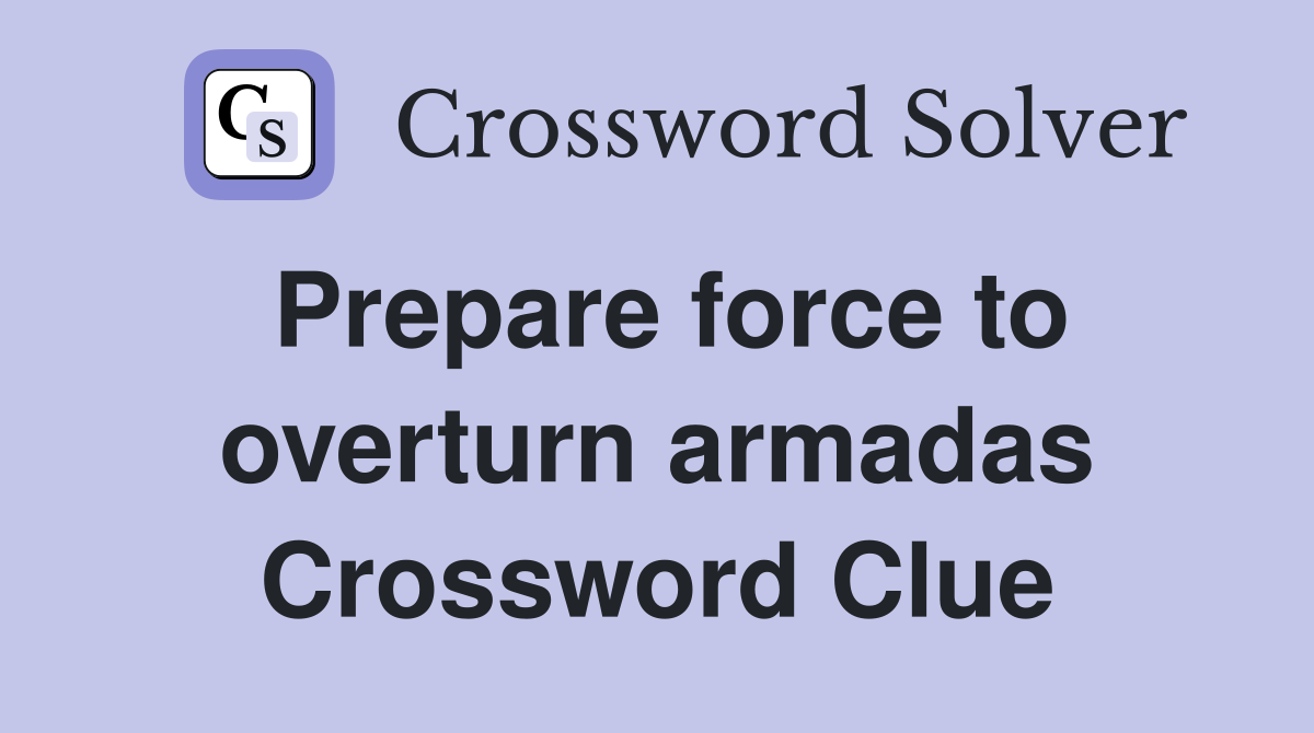 Prepare force to overturn armadas Crossword Clue