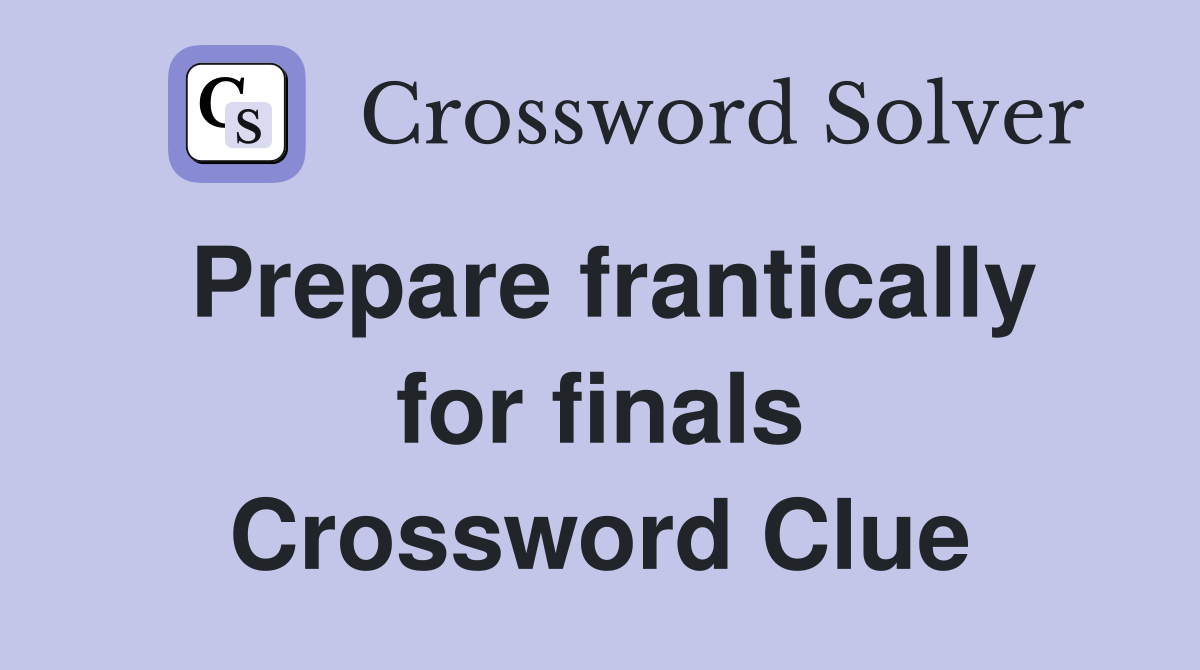 Prepare frantically for finals Crossword Clue