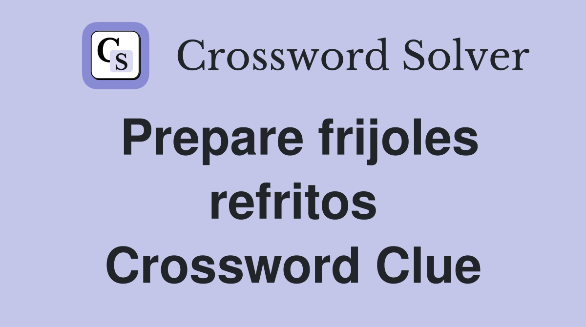 Prepare frijoles refritos Crossword Clue