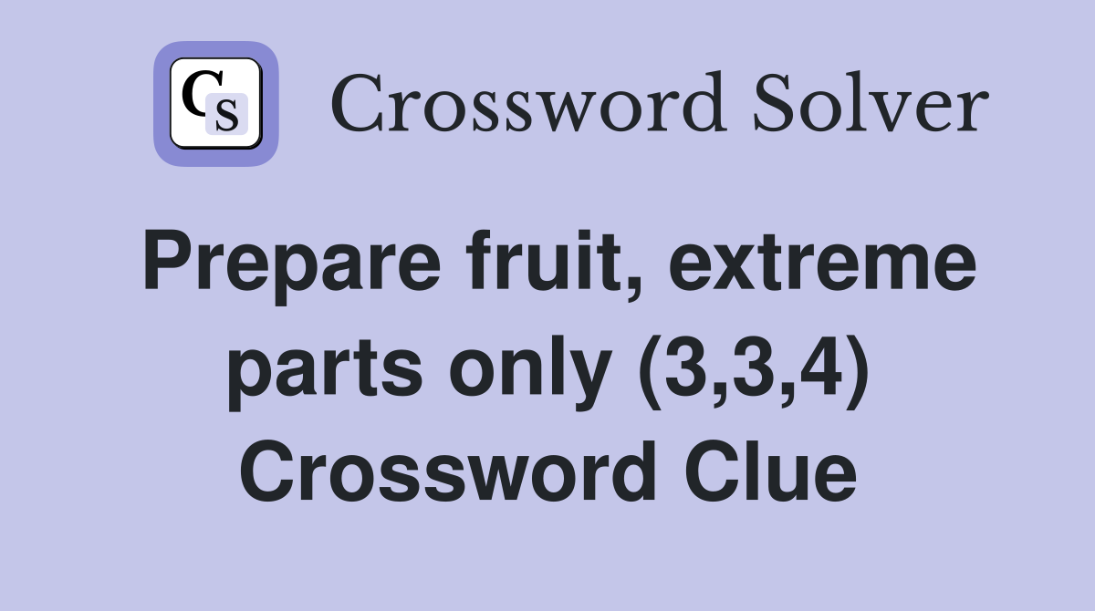 Prepare fruit, extreme parts only (3,3,4) Crossword Clue