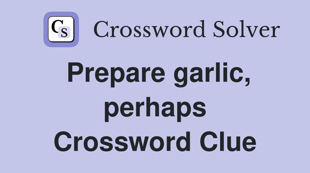 Prepare garlic, perhaps Crossword Clue