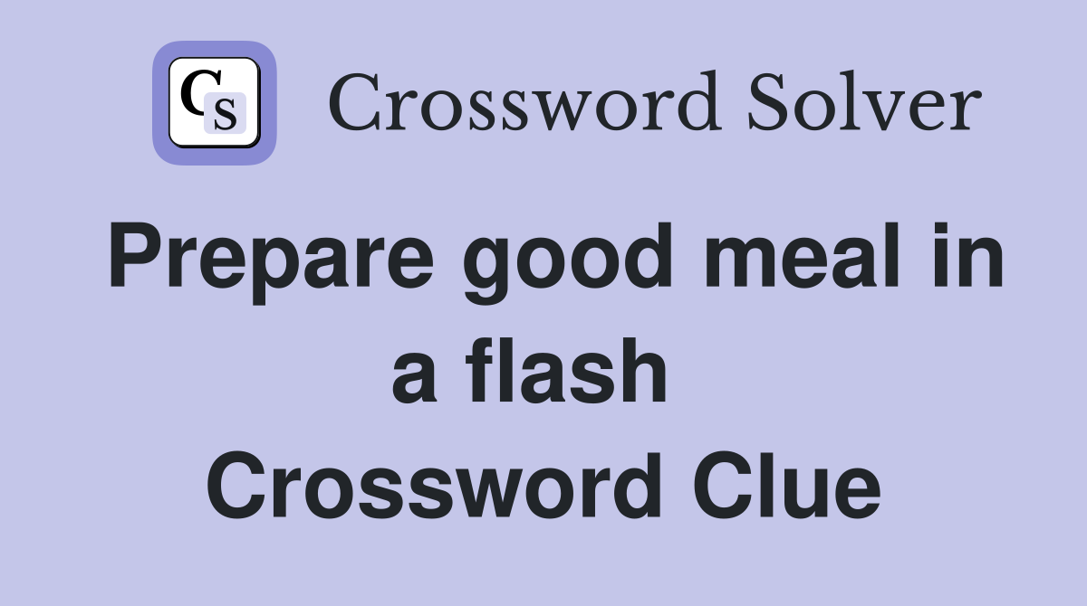 Prepare good meal in a flash  Crossword Clue
