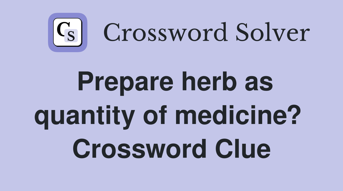 Prepare herb as quantity of medicine?  Crossword Clue