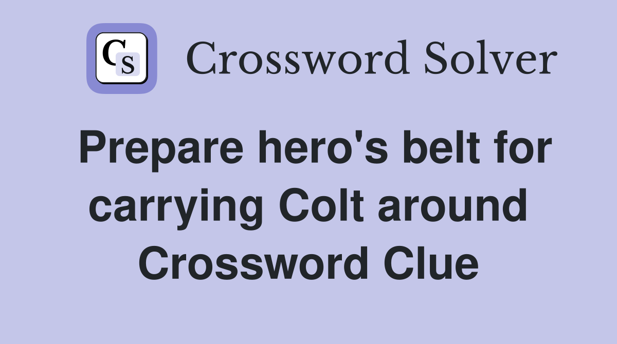 Prepare hero's belt for carrying Colt around Crossword Clue