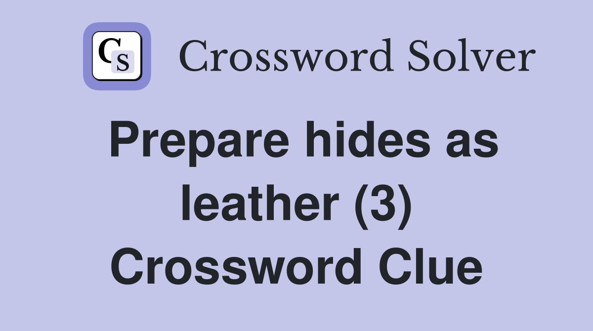 Prepare hides as leather (3) Crossword Clue