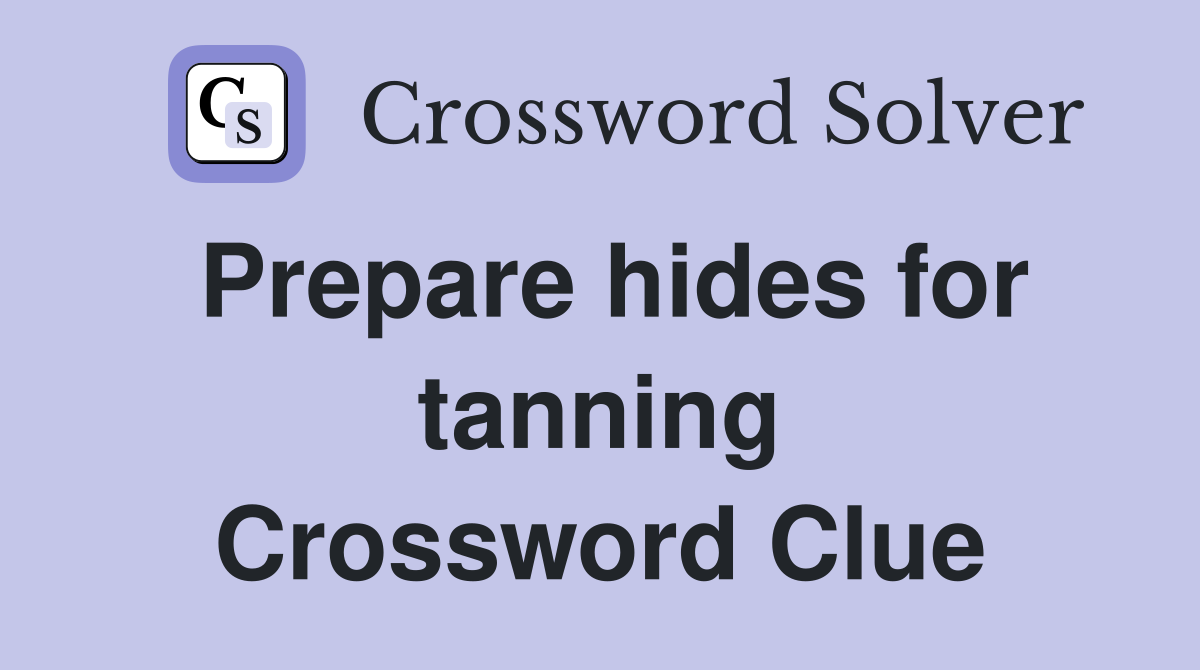 Prepare hides for tanning Crossword Clue