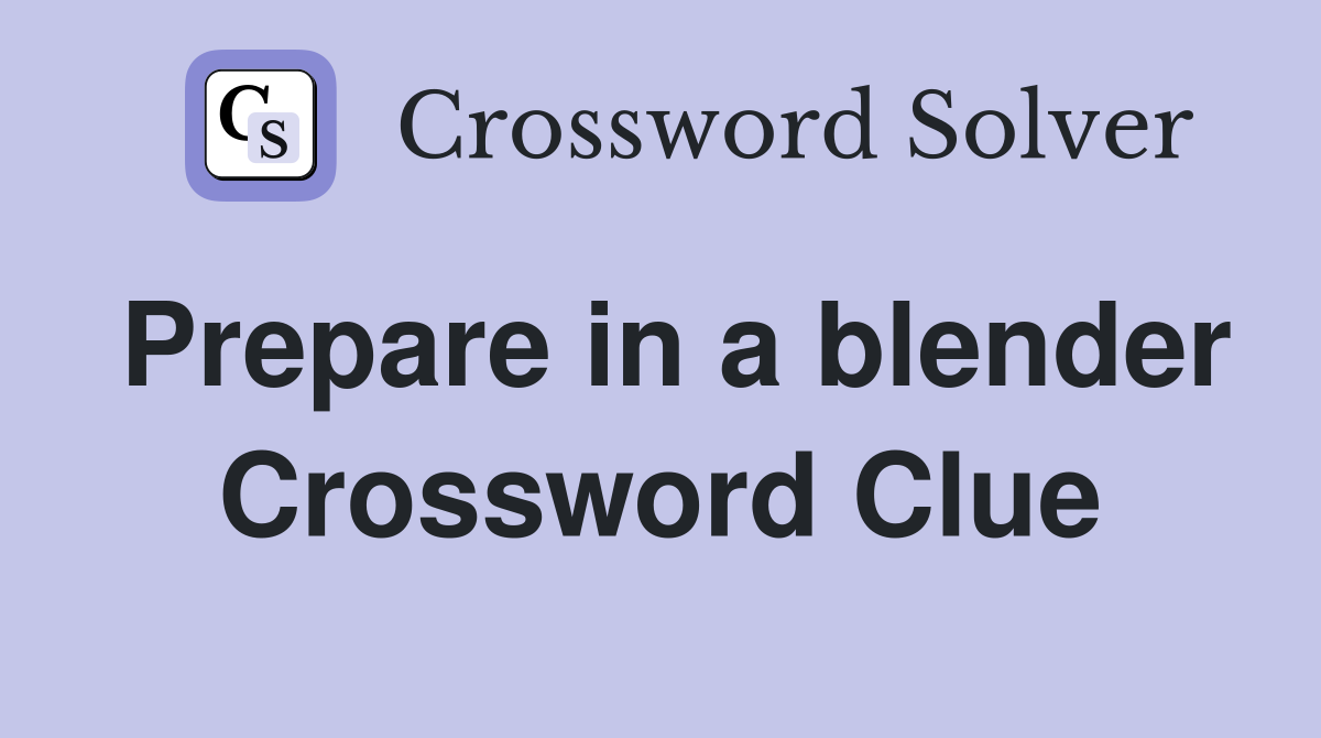 Prepare in a blender Crossword Clue